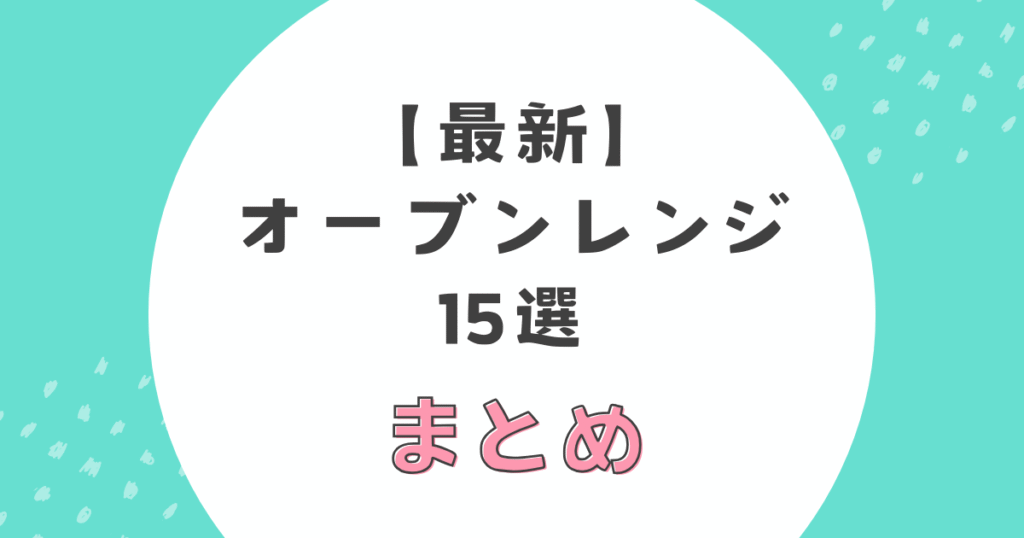 【まとめ】オーブンレンジのおすすめ15選