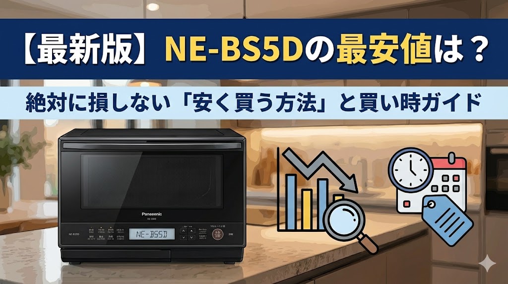 【最新版】NE-BS5Dの最安値は?絶対に損しない「安く買う方法」と買い時ガイド