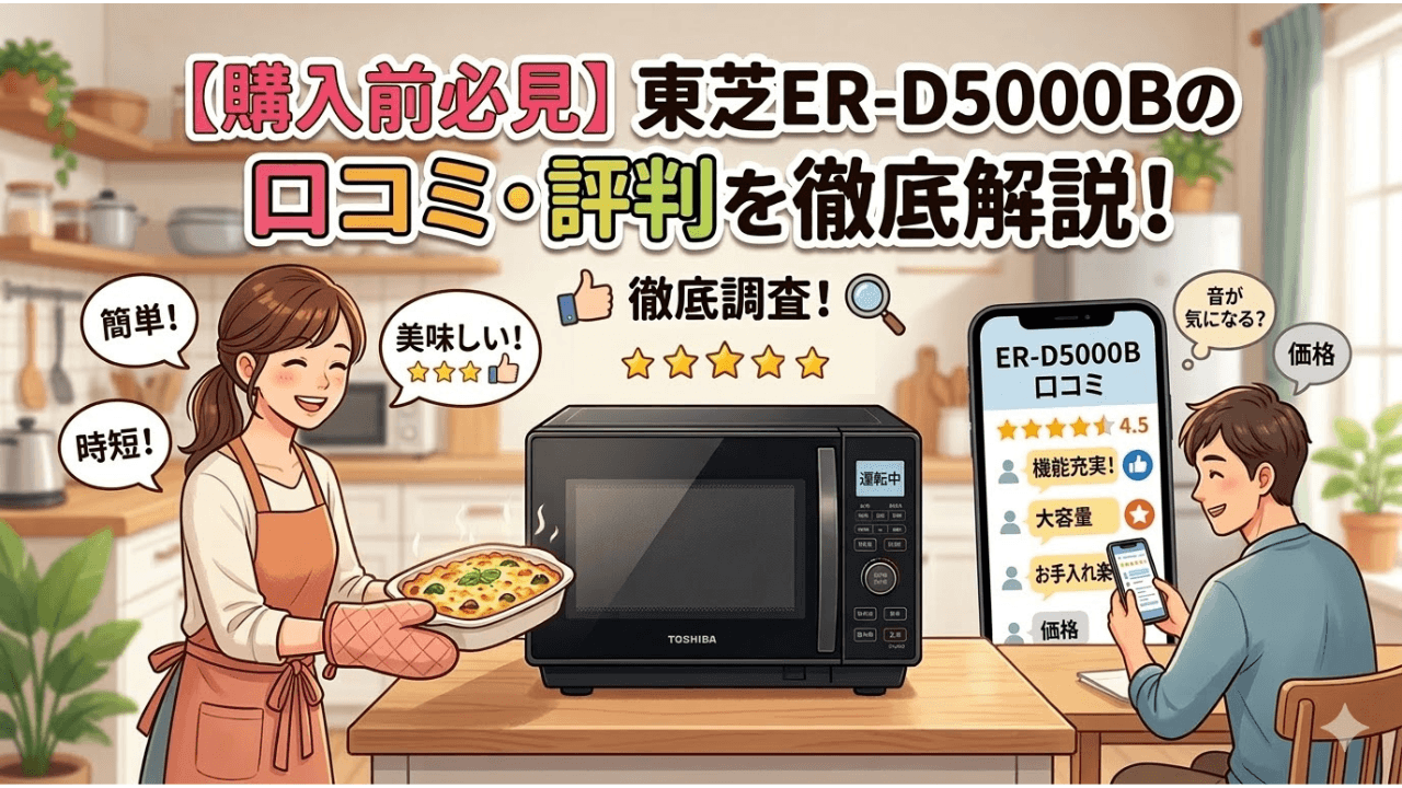 【購入前必見】東芝ER-D5000Bの口コミ・評判を徹底解説！