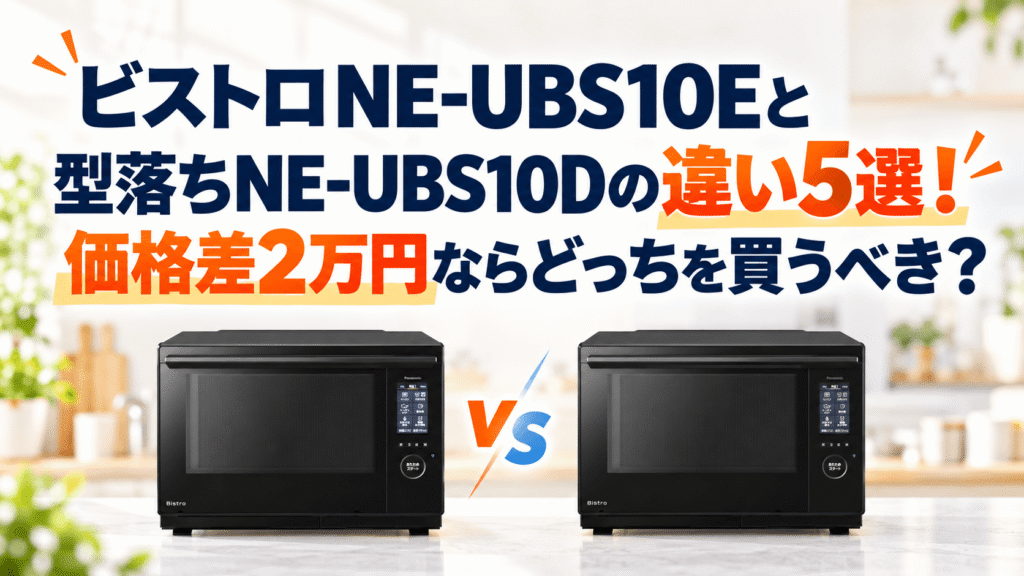 ビストロNE-UBS10Eと型落ちNE-UBS10Dの違い5選!価格差2万円ならどっちを買うべき?