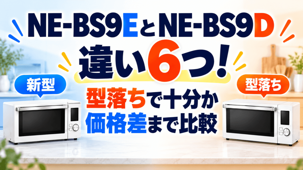 NE-BS9EとNE-BS9Dの違い5つを徹底比較!2万円の価格差は型落ちで十分か解説