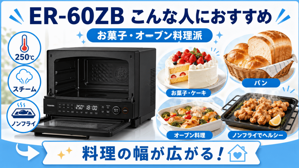 東芝ER-60ZBがおすすめなのはこんな人 お菓子作りやオーブン料理も楽しみたい人