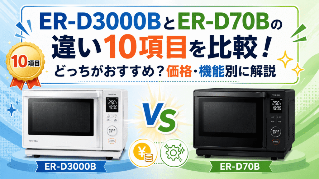 ER-D3000BとER-D70Bの違い10項目を徹底比較！どっちがおすすめ？価格・機能別に解説