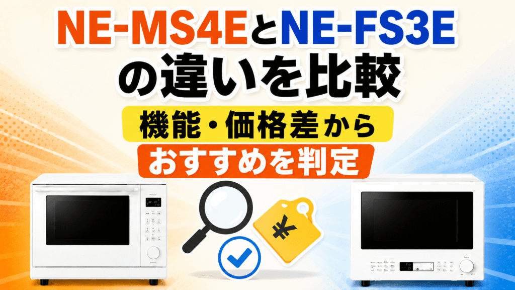 NE-MS4EとNE-FS3Eの違いを比較｜機能・価格差からおすすめを判定