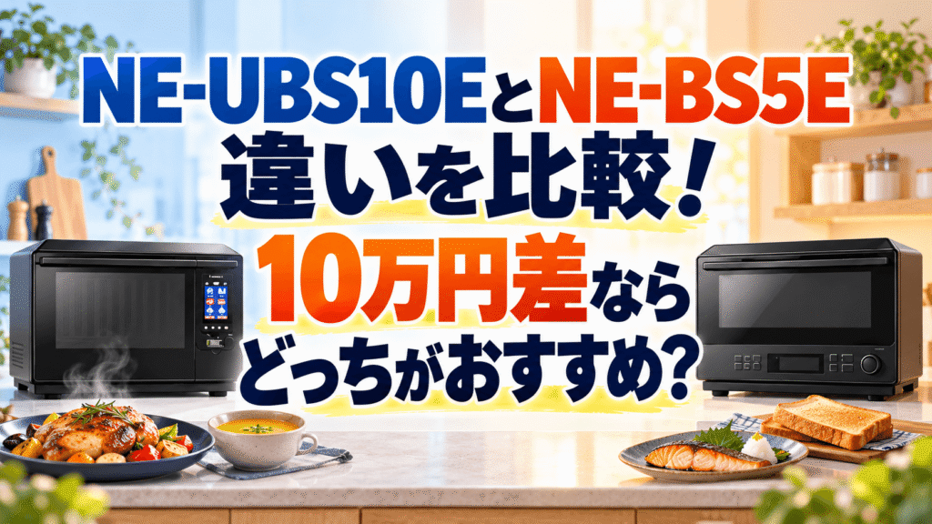 NE-UBS10EとNE-BS5Eの違いを比較!10万円差ならどっちがおすすめ?